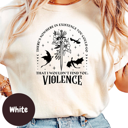 Violence Shirt, Fantasy Dark Fae Shirt, Bat Sword Graphic Tee, There’s Nowhere You Could Go Shirt, Bookish ACOTAR Inspired Shirt for Women: White / Small
